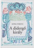 Móra Ferenc - A didergő király