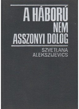 Szvetlana Alekszijevics - A háború nem asszonyi dolog Szvetlana Alekszijevics - A háború nem asszonyi dolog, Budapest 1988 antikvár könyv