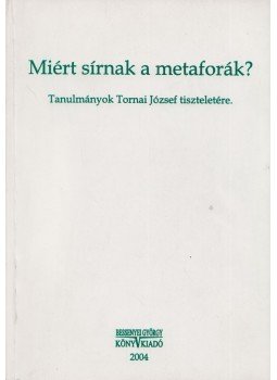 Tornai József - Miért sírnak a metaforák?, Nyíregyháza 2004 antikvár könyv