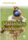 Schmidt Egon - Madárdalos emlékeim - Érdekes történetek énekesmadarakról