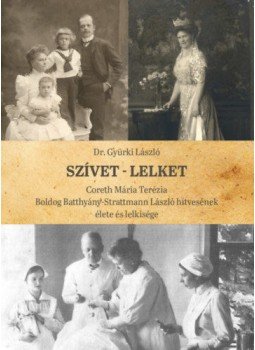 Gyürki László - Szívet-lelket - Coreth Mária Terézia Boldog Batthyány-Strattmann László hitvesének élete és lelkisége, null 2022 antikvár könyv