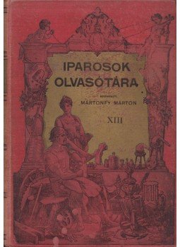 Mártonffy Márton - Iparosok olvasótára XIII. évf. I-X. füzet, Budapest 1907 antikvár könyv