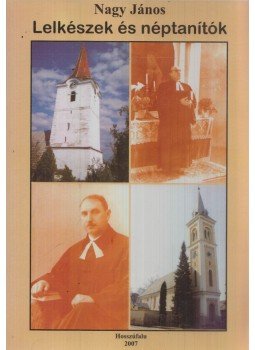 Nagy János - Lelkészek és néptanítók (Aláírt) Nagy János - Lelkészek és néptanítók (Aláírt), Hosszúfalu 2007 antikvár könyv