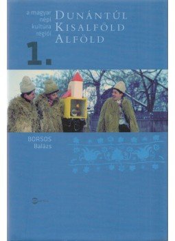 Borsos Balázs - A magyar népi kultúra régiói 1. Borsos Balázs - A magyar népi kultúra régiói 1., Budapest 2011 antikvár könyv