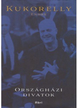 Kukorelly Endre - Országházi divatok (dedikált) Kukorelly Endre - Országházi divatok (dedikált), Budapest 2014 antikvár könyv