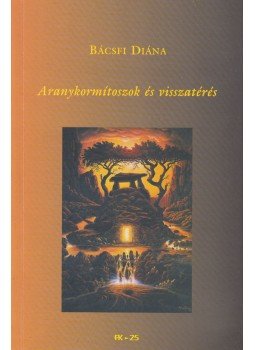 Bácsfi Diána - Aranykormítoszok és visszatérés, Budapest 2003 antikvár könyv