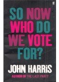 John Harris - So Now Who Do We Vote For?