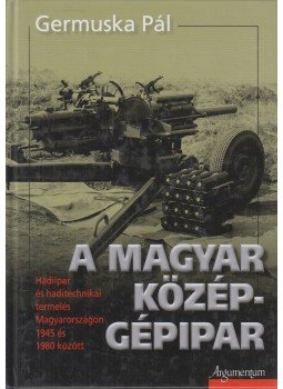 Germuska Pál - A magyar középgépipar (dedikált) Germuska Pál - A magyar középgépipar (dedikált), 2014 antikvár könyv