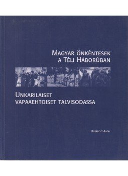 Ruprecht Antal - Magyar önkéntesek a Téli háborúban - Unkarilaiset vapaaehtioset talvisodassa (dedikált), Budapest 2003 antikvár könyv