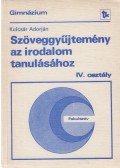 Kulcsár Adorján - Szöveggyűjtemény az irodalom tanulásához IV. osztály