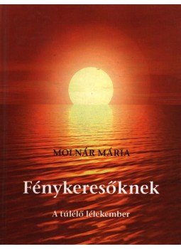 Molnár Mária - Fénykeresőknek Molnár Mária - Fénykeresőknek, Budapest 2010 antikvár könyv