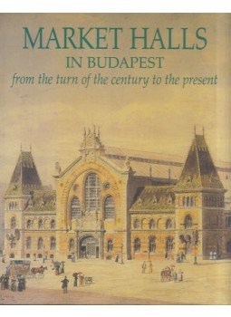 Nagy Gergely - Market Halls in Budapest from the Turn of the Century to the Present, Budapest 2005 antikvár könyv