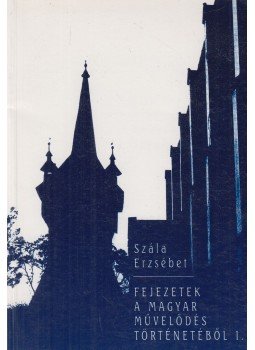Szála Erzsébet - Fejezetek a magyar művelődés történetéből I., Sopron 2001 antikvár könyv