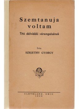 Szigethy György - Szemtanúja voltam Titó délvidéki vérengzésének, Cleveland 1956 antikvár könyv