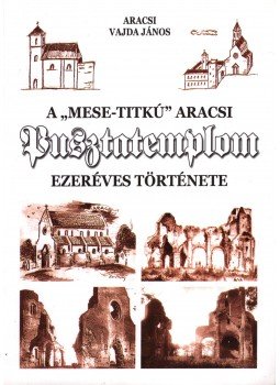 Aracsi Vajda János - A "mese-titkú" aracsi pusztatemplom ezeréves története, Torda 2007 antikvár könyv