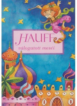 Hauff - Hauff válogatott meséi Hauff - Hauff válogatott meséi, Sepsiszentgyörgy 2007 antikvár könyv