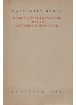 Mártonffy Mária - Német jövevényszavak a magyar konyhaművészetben, Budapest 1944 antikvár könyv