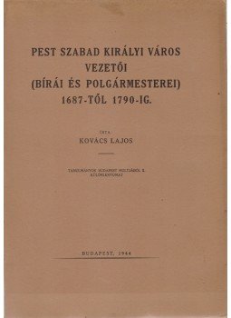 Kovács Lajos - Pest szabad királyi város vezetői (bírái és polgármesterei) 1687-től 1790-ig, Budapest 1944 antikvár könyv