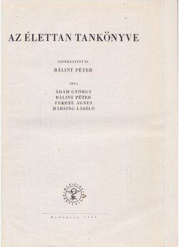 Ádám György, Bálint Péter, Fekete Ágnes, Hársing László - Az élettan tankönyve Ádám György, Bálint Péter, Fekete Ágnes, Hársing László - Az élettan tankönyve, Budapest 1963 antikvár könyv