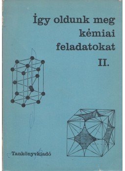Balázs Lórántné, Becker Istvánné, Borszéki Sándorné, Kiss Zsuzsanna - Így oldunk meg kémiai feladatokat II., Budapest 1971 antikvár könyv
