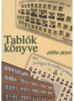 Molnár László - Tablók könyve - Szilágyi Erzsébet Gimnázium 1881-2011, Budapest 2011 antikvár könyv