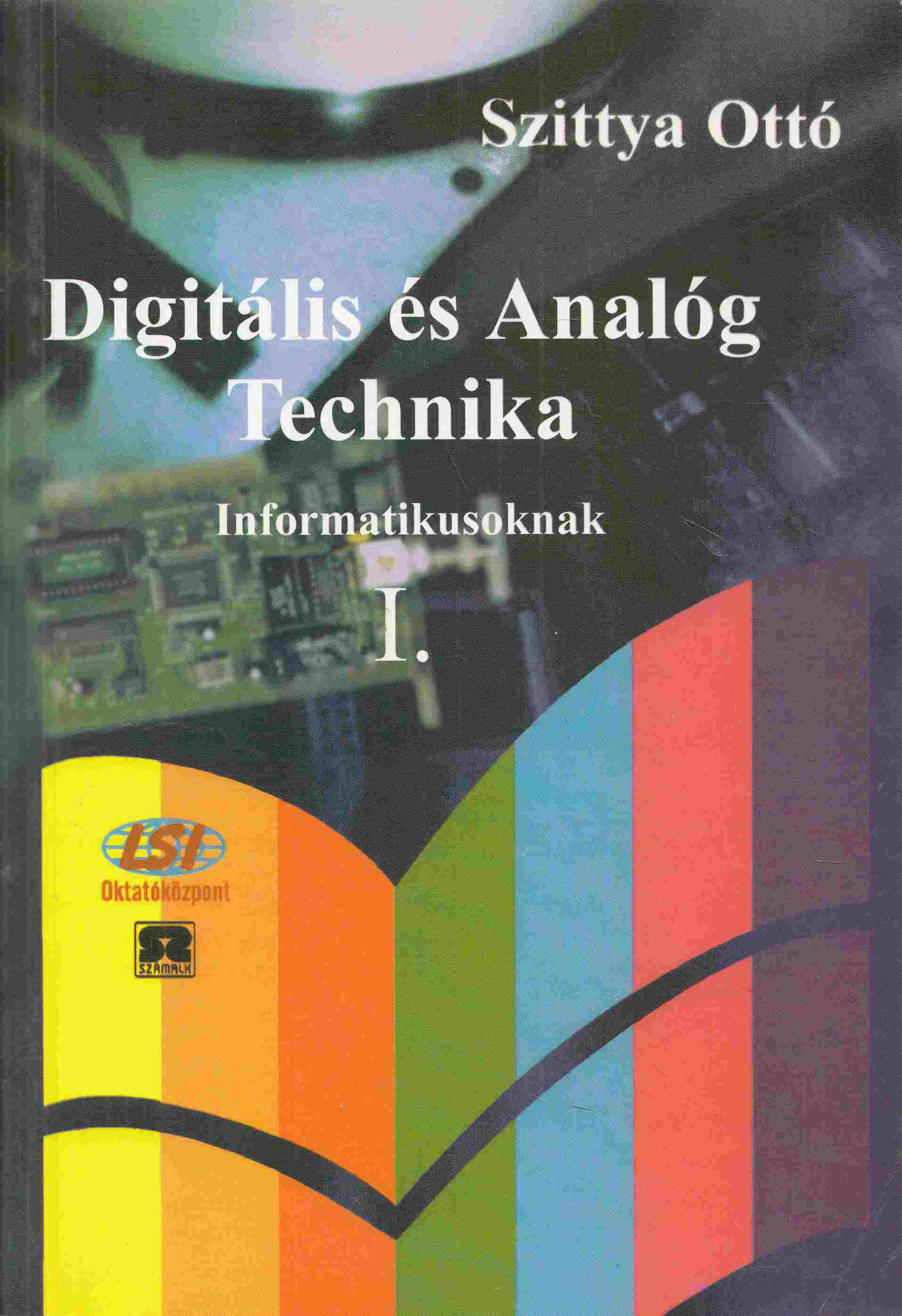 Szittya Ottó - Digitális és Analóg Technika informatikusoknak I. Szittya Ottó - Digitális és Analóg Technika informatikusoknak I., Budapest 1999 antikvár könyv