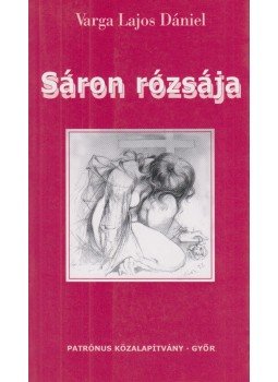 Varga Lajos Dániel - Sáron rózsája Varga Lajos Dániel - Sáron rózsája, Győr 2006 antikvár könyv