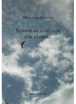 Wágner Zoltán - Szárnyak szállnak kék vizére..., Budapest 2013 antikvár könyv