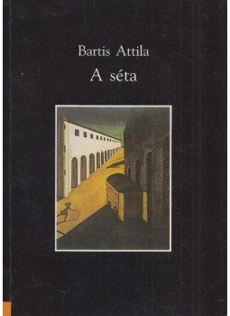 Bartis Attila - A séta Bartis Attila - A séta, Budapest 1995 antikvár könyv