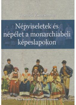 Tasnádi Zsuzsanna - Népviseletek és népélet a monarchiabeli képeslapokon, Budapest 2013 antikvár könyv