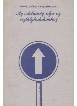 Konrád György, Szelényi Iván - Az értelmiség útja az osztályhatalomhoz, Budapest 1985 antikvár könyv