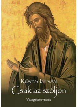 Köves István - Csak az szóljon - Válogatott versek Köves István - Csak az szóljon - Válogatott versek, null 2022 antikvár könyv