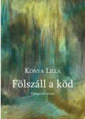 Kónya Lilla - Fölszáll a köd - Válogatott versek