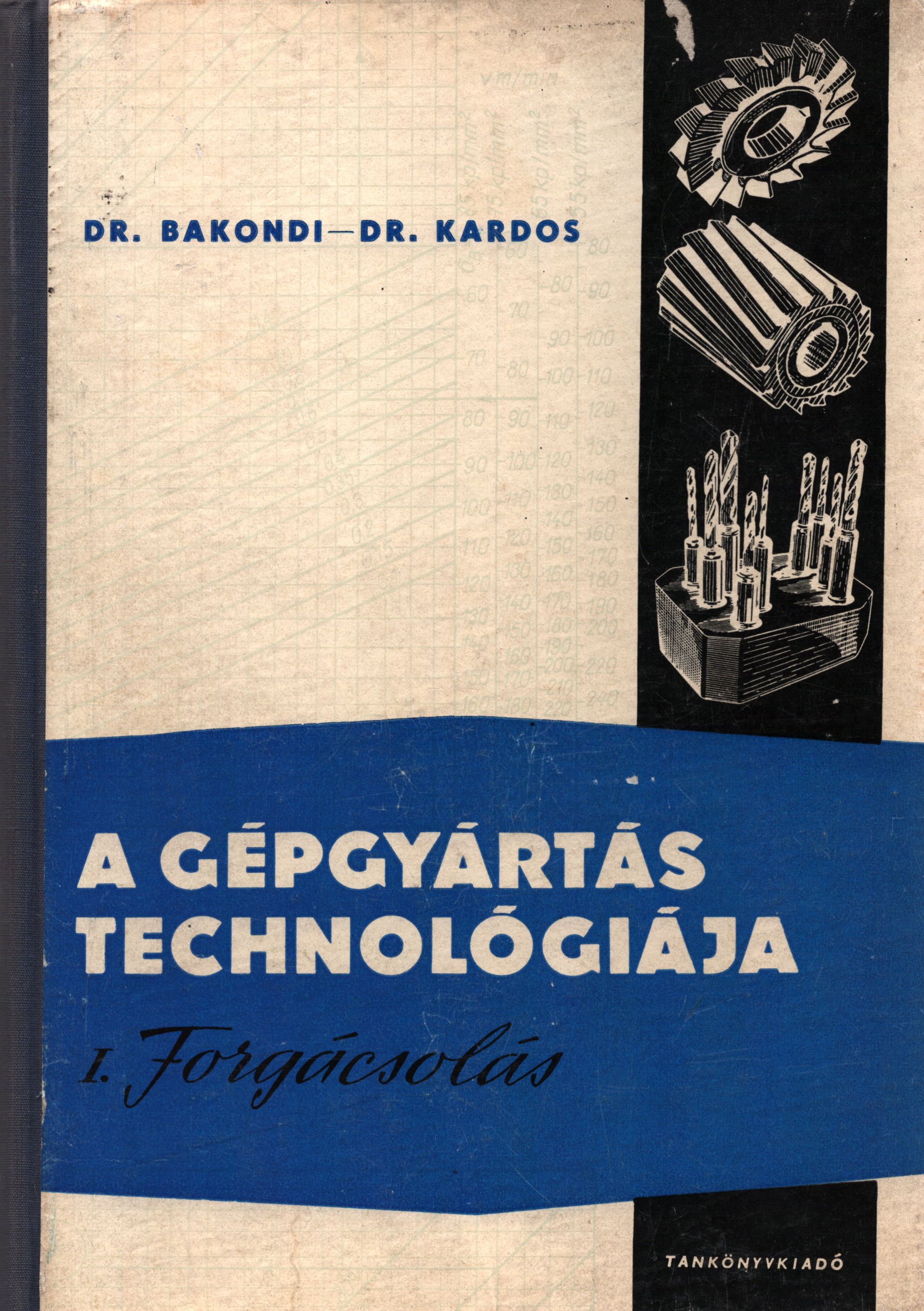 Dr. Bakondi Károly, Dr. Kardos Árpád - A gépgyártás technológiája I. Dr. Bakondi Károly, Dr. Kardos Árpád - A gépgyártás technológiája I., Budapest 1963 antikvár könyv