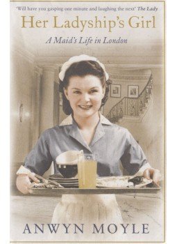 Anwyn Moyle - Her Ladyship's Girl: A Maid"s Life in London Anwyn Moyle - Her Ladyship's Girl: A Maid"s Life in London, London 2014 antikvár könyv