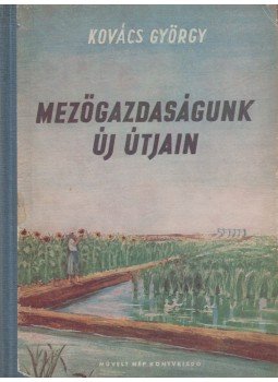 Kovács György - Mezőgazdaságunk új útjain Kovács György - Mezőgazdaságunk új útjain, Budapest 1953 antikvár könyv