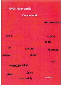 Győri Nagy Attila - Csak szavak (aláírt) Győri Nagy Attila - Csak szavak (aláírt), Budapest 2017 antikvár könyv