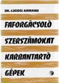 Dr. Lugosi Armand - Faforgácsoló szerszámokat karbantartó gépek