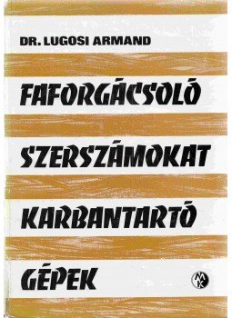 Dr. Lugosi Armand - Faforgácsoló szerszámokat karbantartó gépek,  1973 antikvár könyv