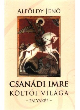 Alföldy Jenő - Csanádi Imre költői világa Alföldy Jenő - Csanádi Imre költői világa, Budapest 2009 antikvár könyv