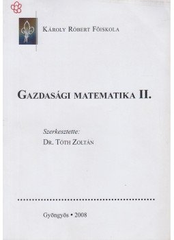 Tóth Zoltán - Gazdasági matematika II. Tóth Zoltán - Gazdasági matematika II., Gyöngyös 2008 antikvár könyv