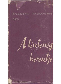 Kolozsvári Grandpierre Emil - A tisztesség keresztje Kolozsvári Grandpierre Emil - A tisztesség keresztje, Budapest 1957 antikvár könyv