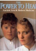 Rick Smolan,Phillip Moffitt,Matthew Naythons - The Power To Heal : Ancient Arts & Modern Medicine