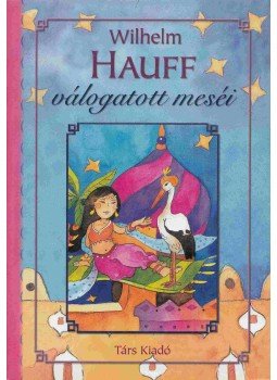 Wilhelm Hauff - Wilhelm Hauff válogatott meséi Wilhelm Hauff - Wilhelm Hauff válogatott meséi, Sepsiszentgyörgy 2009 antikvár könyv