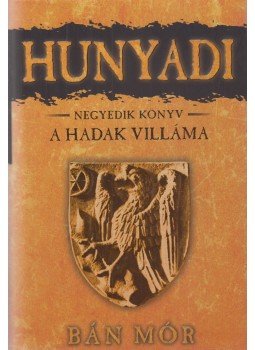 Bán Mór - Hunyadi IV. - A hadak villáma (dedikált) Bán Mór - Hunyadi IV. - A hadak villáma (dedikált), Budapest 2010 antikvár könyv