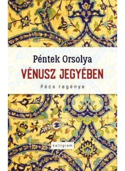 Péntek Orsolya - Vénusz jegyében - Pécs regénye Péntek Orsolya - Vénusz jegyében - Pécs regénye, null 2022 antikvár könyv