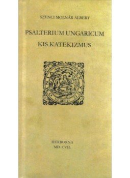 Szenci Molnár Albert - Psalterium Ungaricum - Kis katekizmus Szenci Molnár Albert - Psalterium Ungaricum - Kis katekizmus, null 2017 antikvár könyv