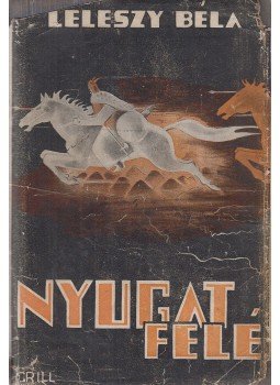 Leleszy Béla - Nyugat felé! Leleszy Béla - Nyugat felé!, Budapest 1942 antikvár könyv
