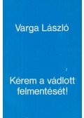 Varga László - Kérem a vádlott felmentését! (dedikált)