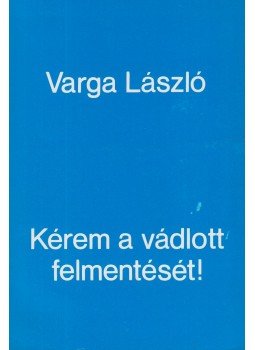 Varga László - Kérem a vádlott felmentését! (dedikált) Varga László - Kérem a vádlott felmentését! (dedikált), New York 1981 antikvár könyv
